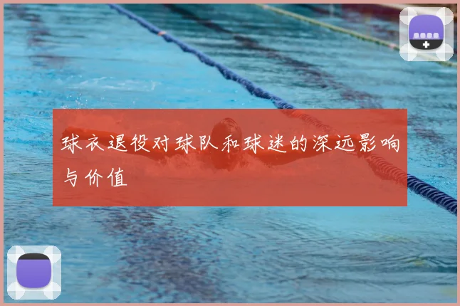 球衣退役对球队和球迷的深远影响与价值
