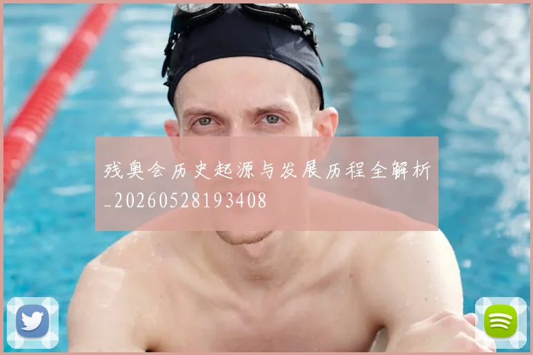 残奥会历史起源与发展历程全解析_20260528193408