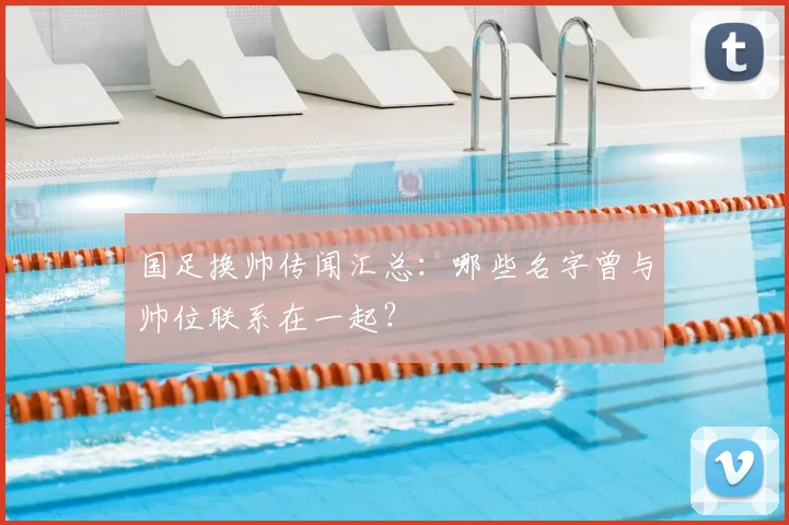 国足换帅传闻汇总：哪些名字曾与帅位联系在一起？