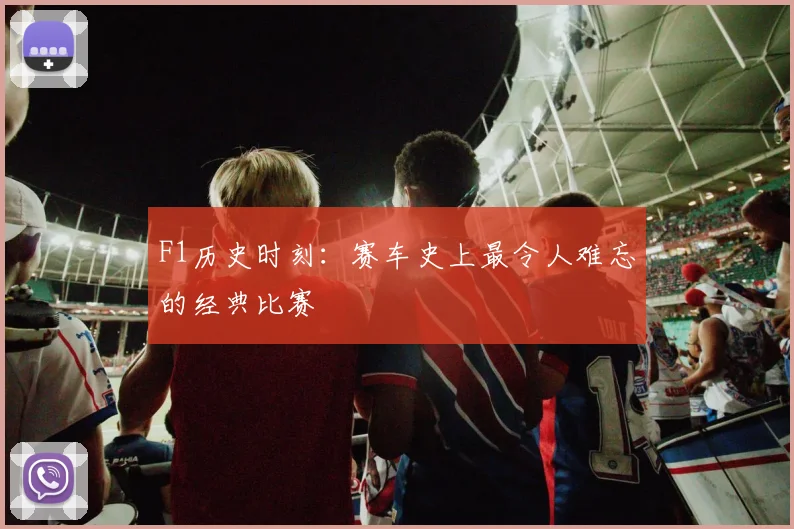 F1历史时刻：赛车史上最令人难忘的经典比赛