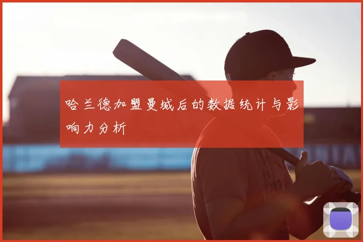哈兰德加盟曼城后的数据统计与影响力分析